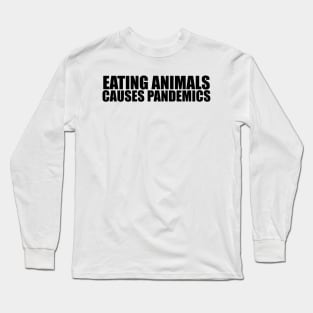 Eating animals causes pandemics! Long Sleeve T-Shirt